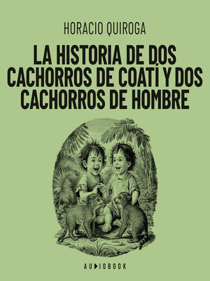 cover image of La historia de dos cachorros de coatí y de dos cachorros de hombre (Completo)